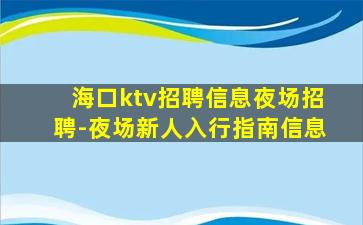 海口ktv招聘信息夜场招聘-夜场新人入行指南信息